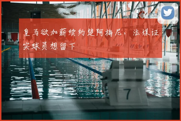 皇马欲加薪续约楚阿梅尼，法媒证实球员想留下