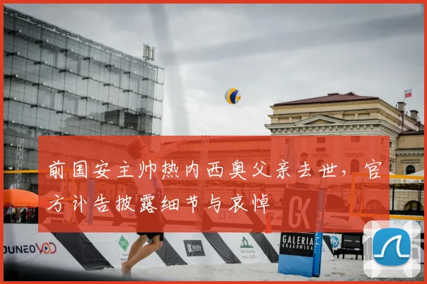前国安主帅热内西奥父亲去世，官方讣告披露细节与哀悼