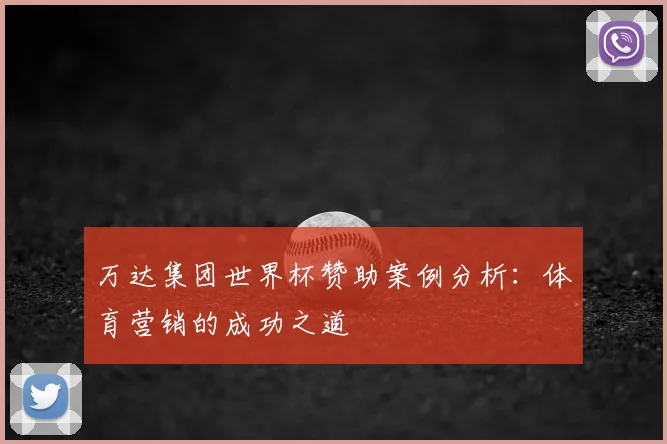 万达集团世界杯赞助案例分析：体育营销的成功之道