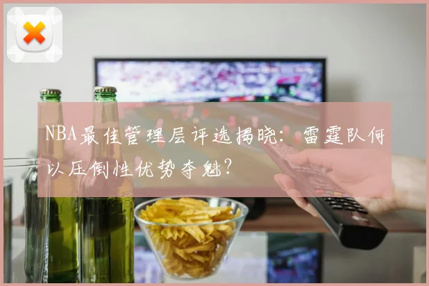 NBA最佳管理层评选揭晓：雷霆队何以压倒性优势夺魁？