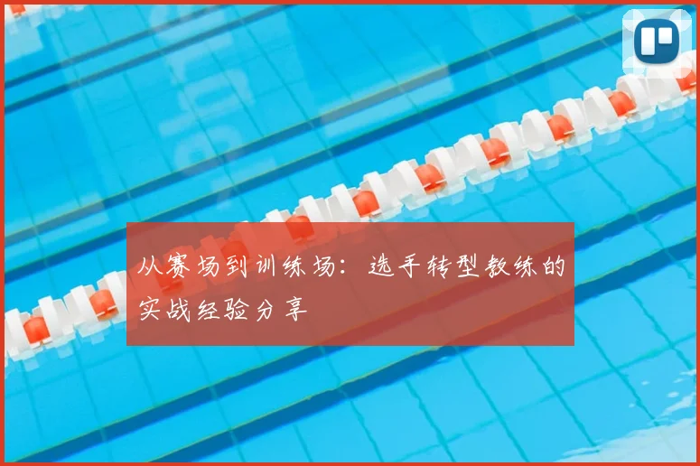 从赛场到训练场:选手转型教练的实战经验分享
